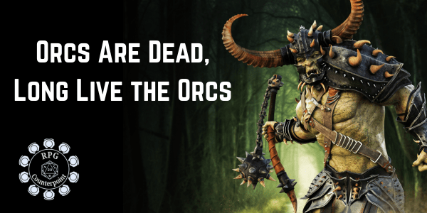 Orcs are Dead, Long Live the&nbsp;Orcs